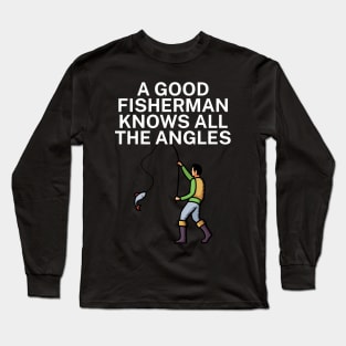 A good fisherman knows all the angles Long Sleeve T-Shirt